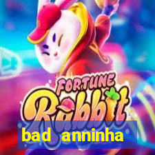 bad anninha conteudo gratis